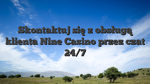 Skontaktuj się z obsługą klienta Nine Casino przez czat 24/7