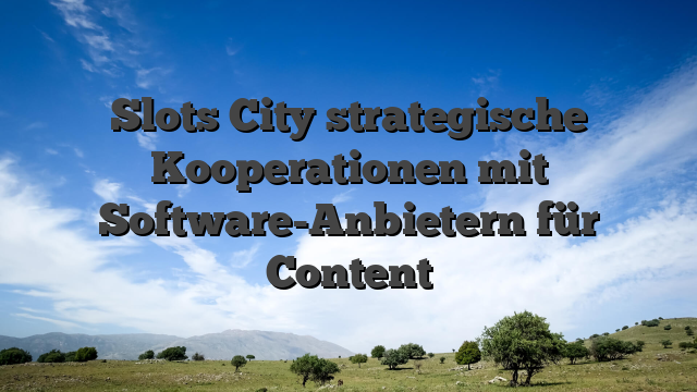 Slots City strategische Kooperationen mit Software-Anbietern für Content