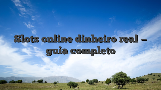 Slots online dinheiro real — guia completo