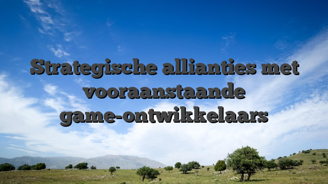 Strategische allianties met vooraanstaande game-ontwikkelaars