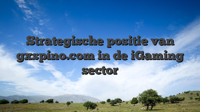 Strategische positie van gxspino.com in de iGaming sector