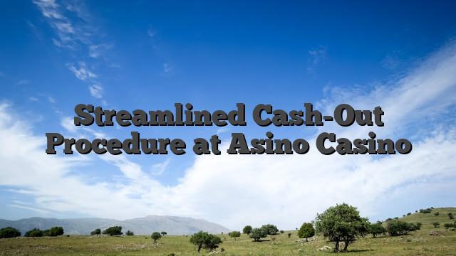 Streamlined Cash-Out Procedure at Asino Casino