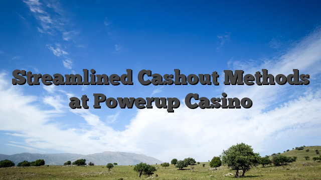 Streamlined Cashout Methods at Powerup Casino