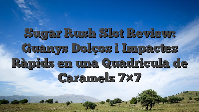 Sugar Rush Slot Review: Guanys Dolços i Impactes Ràpids en una Quadricula de Caramels 7×7
