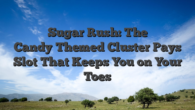 Sugar Rush: The Candy‑Themed Cluster Pays Slot That Keeps You on Your Toes