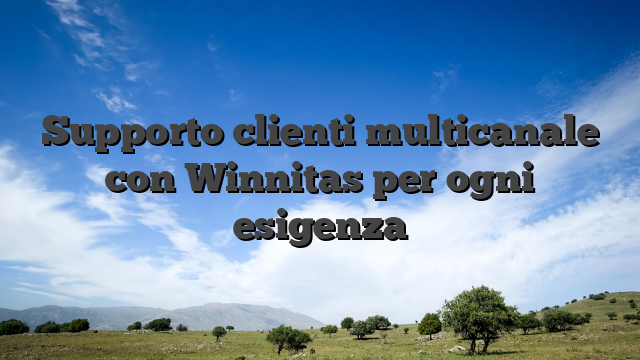 Supporto clienti multicanale con Winnitas per ogni esigenza