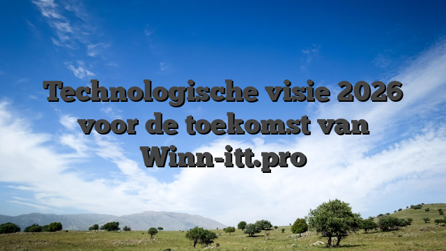 Technologische visie 2026 voor de toekomst van Winn-itt.pro