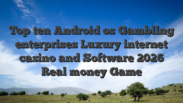 Top ten Android os Gambling enterprises Luxury internet casino and Software 2026 Real money Game