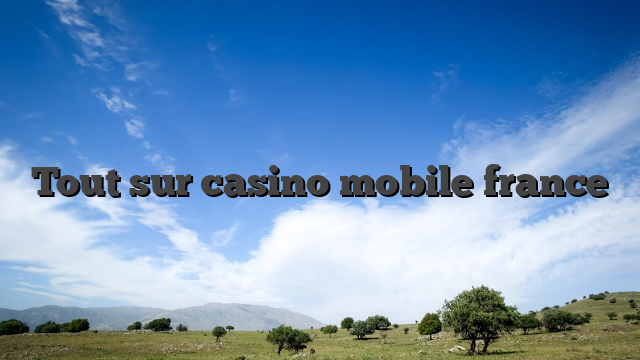 Tout sur casino mobile france