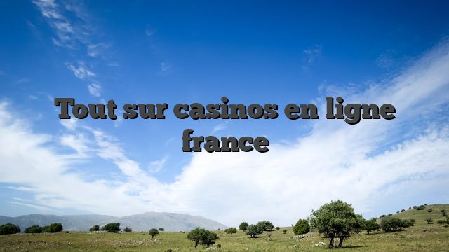 Tout sur casinos en ligne france