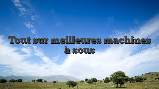 Tout sur meilleures machines à sous
