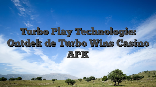 Turbo Play Technologie: Ontdek de Turbo Wins Casino APK