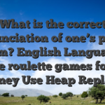 What is the correct pronunciation of one’s phrase maam? English Language & online roulette games for real money Use Heap Replace