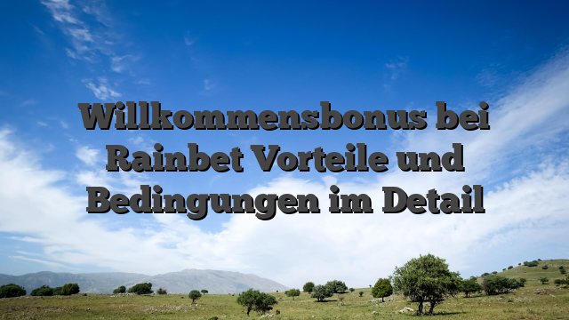 Willkommensbonus bei Rainbet Vorteile und Bedingungen im Detail