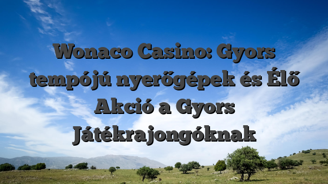 Wonaco Casino: Gyors tempójú nyerőgépek és Élő Akció a Gyors Játékrajongóknak