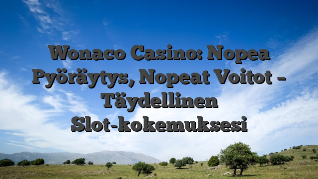 Wonaco Casino: Nopea Pyöräytys, Nopeat Voitot – Täydellinen Slot-kokemuksesi