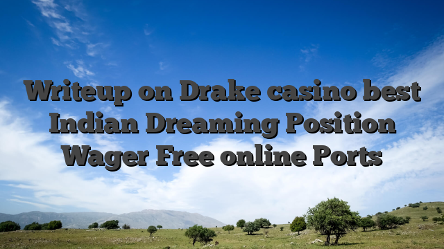 Writeup on Drake casino best Indian Dreaming Position Wager Free online Ports
