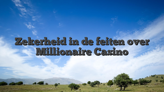Zekerheid in de feiten over Millionaire Casino