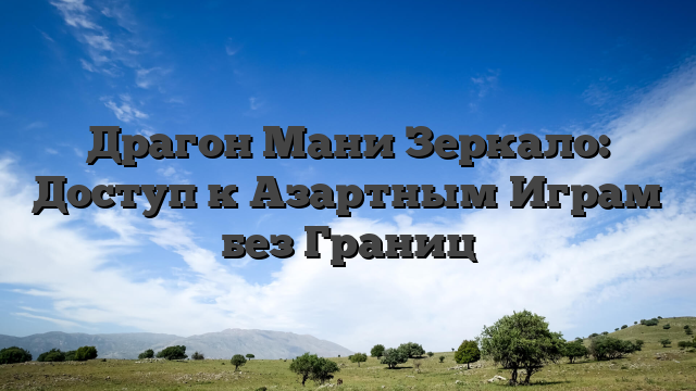 Драгон Мани Зеркало: Доступ к Азартным Играм без Границ