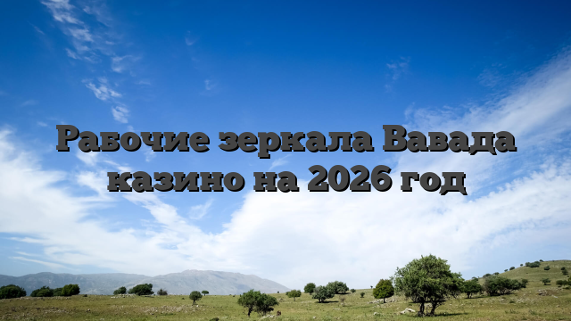 Рабочие зеркала Вавада казино на 2026 год