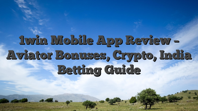 1win Mobile App Review – Aviator Bonuses, Crypto, India Betting Guide