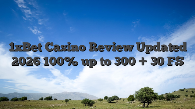 1xBet Casino Review Updated 2026 100% up to 300 + 30 FS