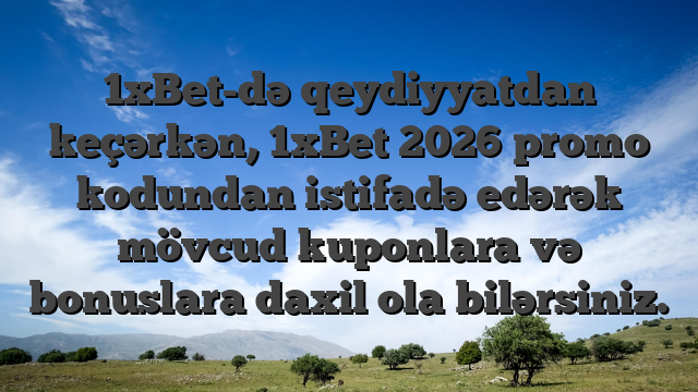 1xBet-də qeydiyyatdan keçərkən, 1xBet 2026 promo kodundan istifadə edərək mövcud kuponlara və bonuslara daxil ola bilərsiniz.