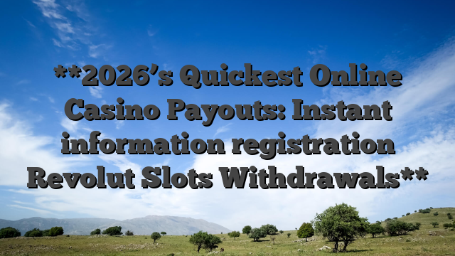 **2026’s Quickest Online Casino Payouts: Instant information registration Revolut Slots Withdrawals**