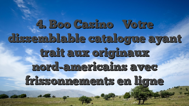 4. Boo Casino � Votre dissemblable catalogue ayant trait aux originaux nord-americains avec frissonnements en ligne