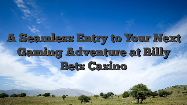 A Seamless Entry to Your Next Gaming Adventure at Billy Bets Casino