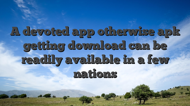 A devoted app otherwise apk getting download can be readily available in a few nations