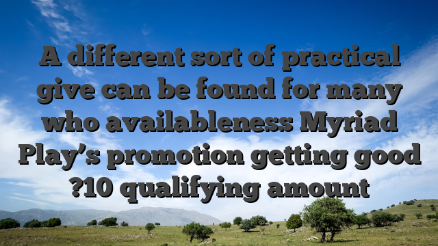 A different sort of practical give can be found for many who availableness Myriad Play’s promotion getting good ?10 qualifying amount