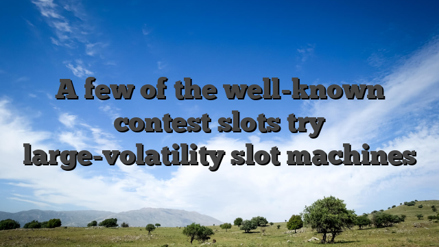 A few of the well-known contest slots try large-volatility slot machines