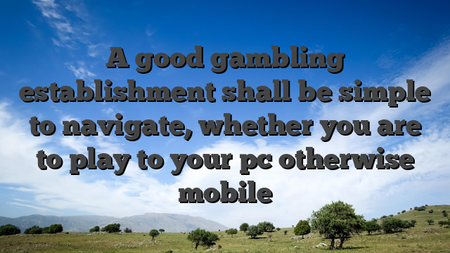 A good gambling establishment shall be simple to navigate, whether you are to play to your pc otherwise mobile