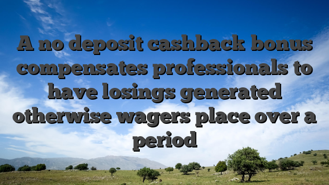 A no deposit cashback bonus compensates professionals to have losings generated otherwise wagers place over a period