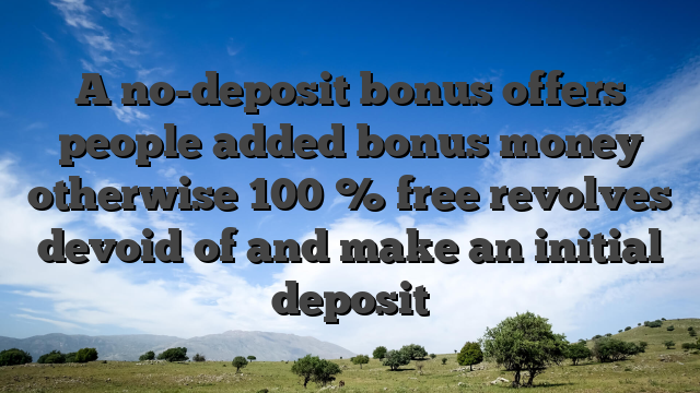 A no-deposit bonus offers people added bonus money otherwise 100 % free revolves devoid of and make an initial deposit