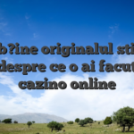 A ob?ine originalul stil de aduc despre ce o ai facut la un cazino online