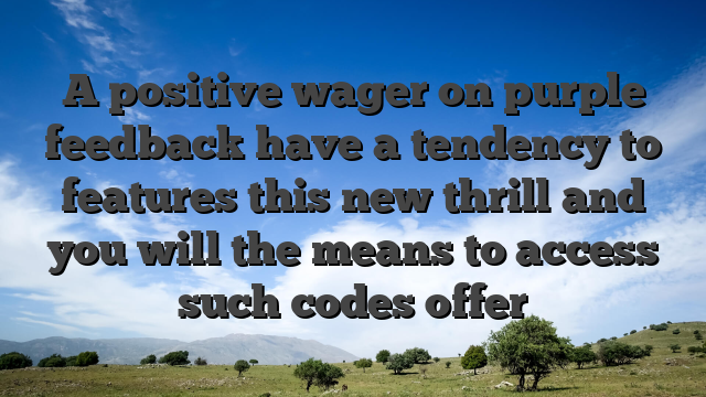 A positive wager on purple feedback have a tendency to features this new thrill and you will the means to access such codes offer