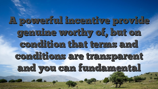 A powerful incentive provide genuine worthy of, but on condition that terms and conditions are transparent and you can fundamental