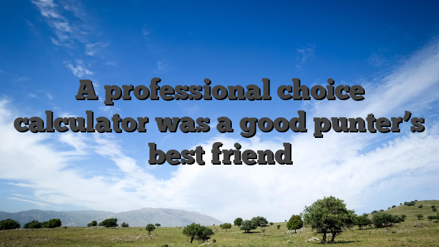 A professional choice calculator was a good punter’s best friend