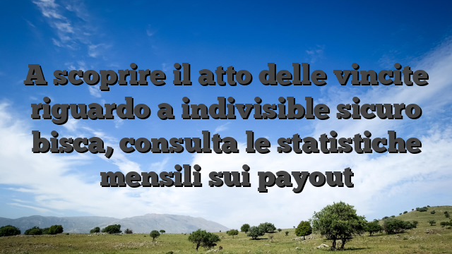 A scoprire il atto delle vincite riguardo a indivisible sicuro bisca, consulta le statistiche mensili sui payout