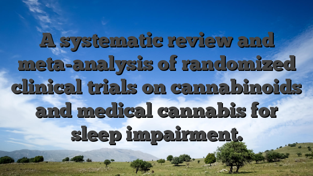 A systematic review and meta-analysis of randomized clinical trials on cannabinoids and medical cannabis for sleep impairment.