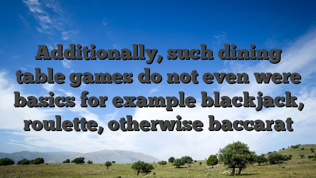Additionally, such dining table games do not even were basics for example blackjack, roulette, otherwise baccarat