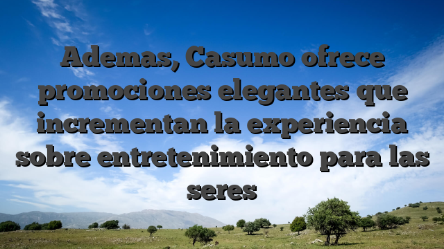 Ademas, Casumo ofrece promociones elegantes que incrementan la experiencia sobre entretenimiento para las seres