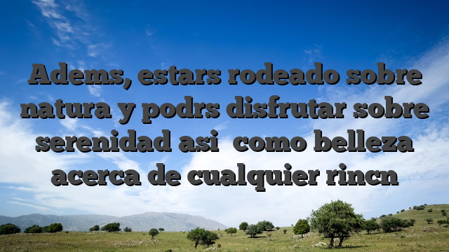 Adems, estars rodeado sobre natura y podrs disfrutar sobre serenidad asi� como belleza acerca de cualquier rincn