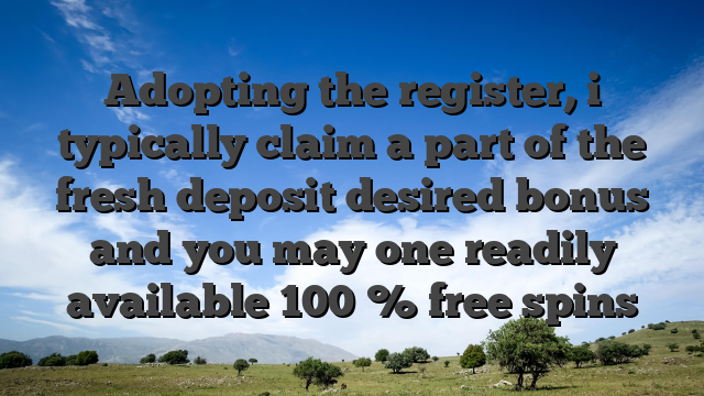 Adopting the register, i typically claim a part of the fresh deposit desired bonus and you may one readily available 100 % free spins
