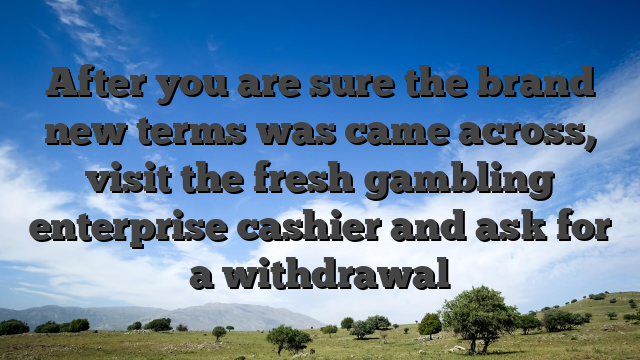 After you are sure the brand new terms was came across, visit the fresh gambling enterprise cashier and ask for a withdrawal