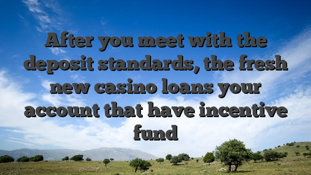 After you meet with the deposit standards, the fresh new casino loans your account that have incentive fund
