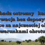 Ale badz ostrozny � kasyno motywacja bez depozytu na Polsce sa najczesciej objete warunkami obrotu