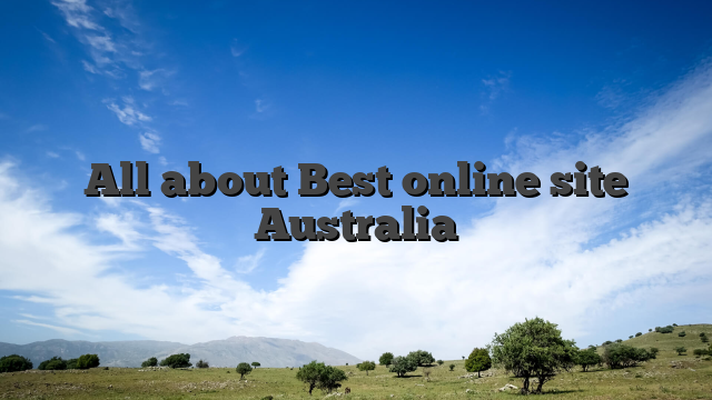 All about Best online site Australia